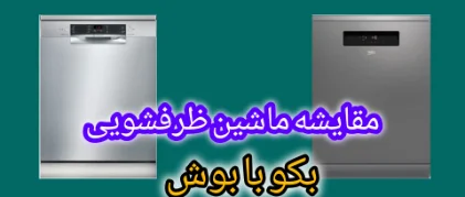 مقایسه ماشین ظرفشویی بکو و بوش