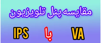 مقایسه و تفاوت پنل تلویزیون IPS با VA